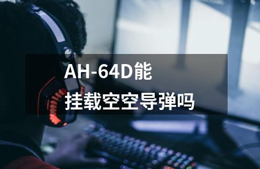 AH-64D能挂载空空导弹吗-第1张-游戏信息-龙启网