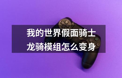 我的世界假面骑士龙骑模组怎么变身-第1张-游戏信息-龙启网