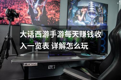 大话西游手游每天赚钱收入一览表 详解怎么玩-第1张-游戏信息-龙启网