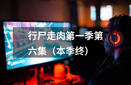 行尸走肉第一季第六集(本季终)-第1张-游戏信息-龙启网