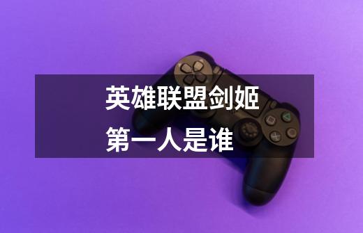 英雄联盟剑姬第一人是谁-第1张-游戏信息-龙启网