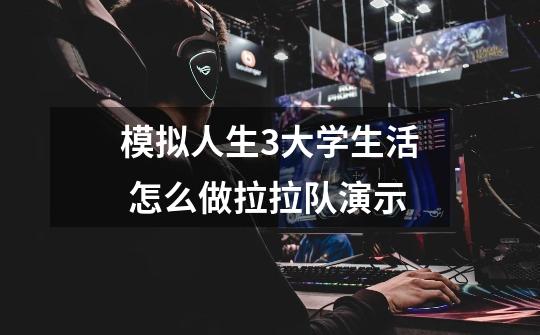 模拟人生3大学生活 怎么做拉拉队演示-第1张-游戏信息-龙启网