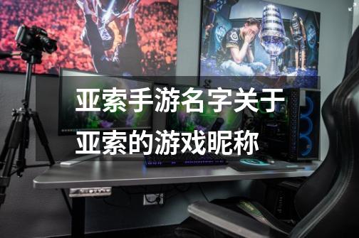 亚索手游名字关于亚索的游戏昵称-第1张-游戏信息-龙启网