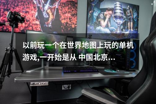 以前玩一个在世界地图上玩的单机游戏,一开始是从 中国北京,再向周围占领,它没有兵种选择,只有一个-第1张-游戏信息-龙启网