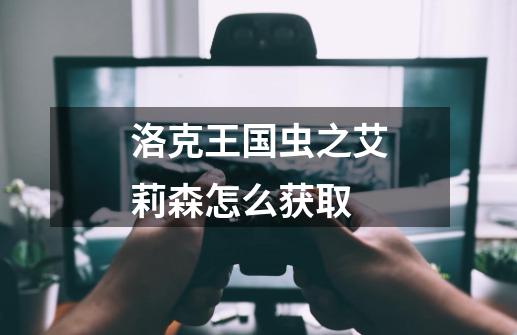 洛克王国虫之艾莉森怎么获取-第1张-游戏信息-龙启网