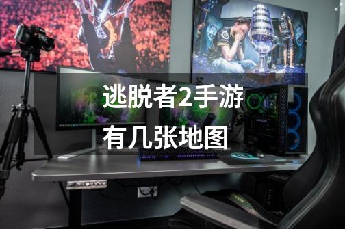 逃脱者2手游有几张地图-第1张-游戏信息-龙启网