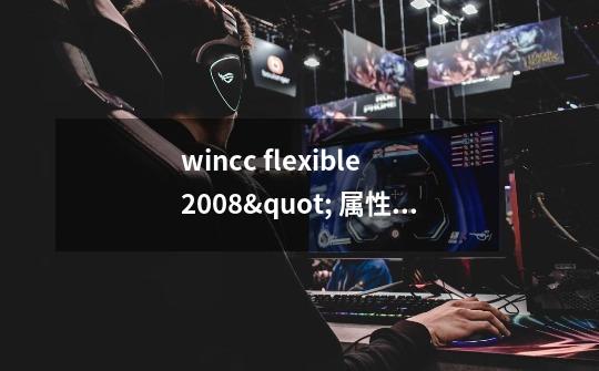 wincc flexible 2008" 属性窗口"不见了,如何弄出来啊-第1张-游戏信息-龙启网