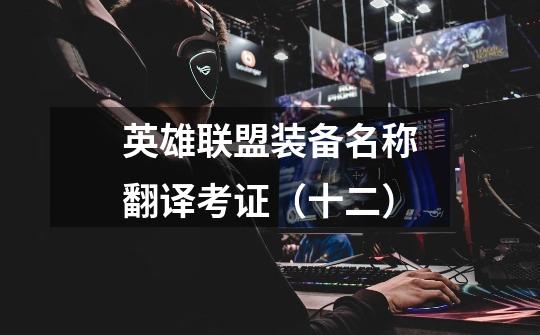 英雄联盟装备名称翻译考证(十二)-第1张-游戏信息-龙启网