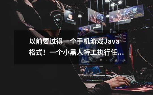 以前要过得一个手机游戏Java格式!一个小黑人特工执行任务闯关躲避各种警报 !有点黑白因素 警-第1张-游戏信息-龙启网