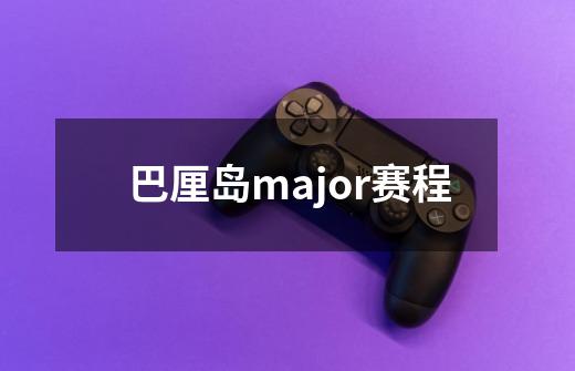 巴厘岛major赛程-第1张-游戏信息-龙启网