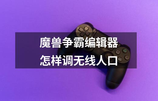魔兽争霸编辑器怎样调无线人口-第1张-游戏信息-龙启网