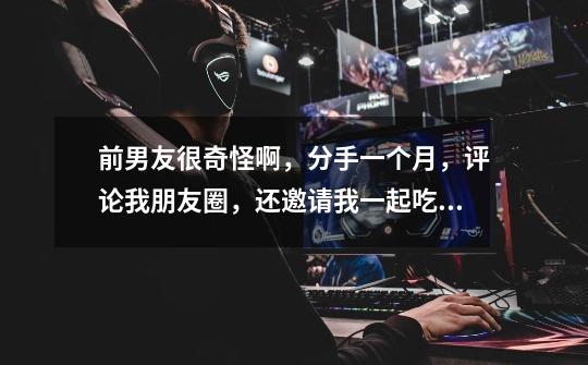 前男友很奇怪啊,分手一个月,评论我朋友圈,还邀请我一起吃鸡玩游戏,我在看队友上一局游戏的-第1张-游戏信息-龙启网