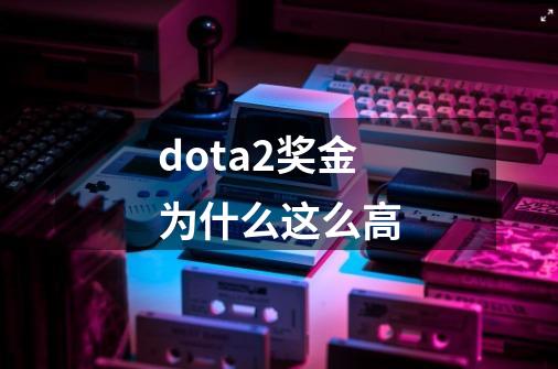 dota2奖金为什么这么高-第1张-游戏信息-龙启网