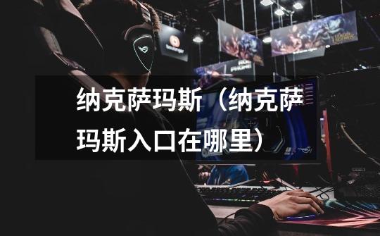 纳克萨玛斯(纳克萨玛斯入口在哪里)-第1张-游戏信息-龙启网