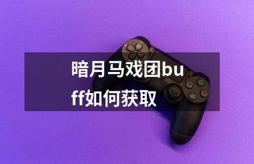 暗月马戏团buff如何获取-第1张-游戏信息-龙启网