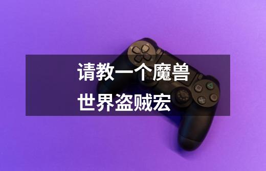 请教一个魔兽世界盗贼宏-第1张-游戏信息-龙启网