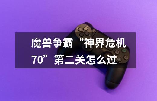 魔兽争霸“神界危机7.0”第二关怎么过-第1张-游戏信息-龙启网
