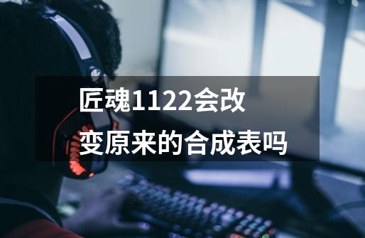 匠魂1.12.2会改变原来的合成表吗-第1张-游戏信息-龙启网