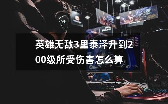 英雄无敌3里泰泽升到200级所受伤害怎么算-第1张-游戏信息-龙启网