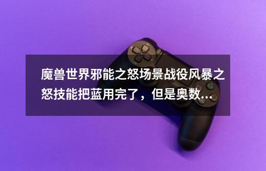 魔兽世界邪能之怒场景战役风暴之怒技能把蓝用完了，但是奥数虹吸点了没用每次都说在射程范围内无有效目标-第1张-游戏信息-龙启网