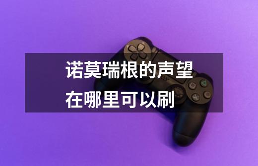 诺莫瑞根的声望在哪里可以刷-第1张-游戏信息-龙启网