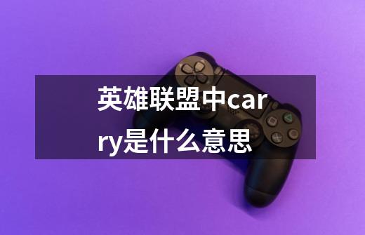 英雄联盟中carry是什么意思-第1张-游戏信息-龙启网