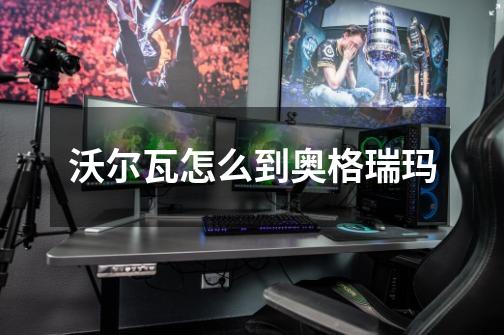 沃尔瓦怎么到奥格瑞玛-第1张-游戏信息-龙启网