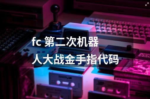 fc 第二次机器人大战金手指代码-第1张-游戏信息-龙启网