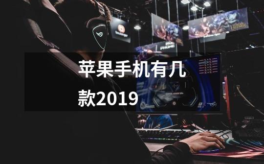 苹果手机有几款2019-第1张-游戏信息-龙启网