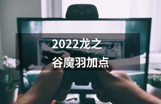 2022龙之谷魔羽加点-第1张-游戏信息-龙启网
