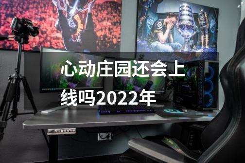 心动庄园还会上线吗2022年-第1张-游戏信息-龙启网