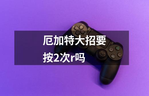 厄加特大招要按2次r吗-第1张-游戏信息-龙启网
