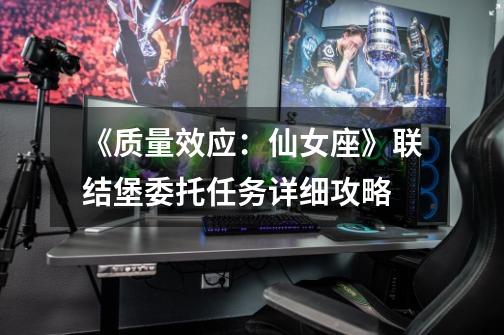《质量效应:仙女座》联结堡委托任务详细攻略-第1张-游戏信息-龙启网