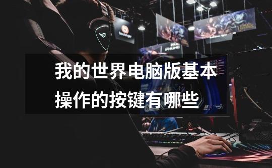 我的世界电脑版基本操作的按键有哪些-第1张-游戏信息-龙启网