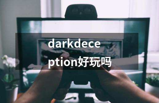 darkdeception好玩吗-第1张-游戏信息-龙启网