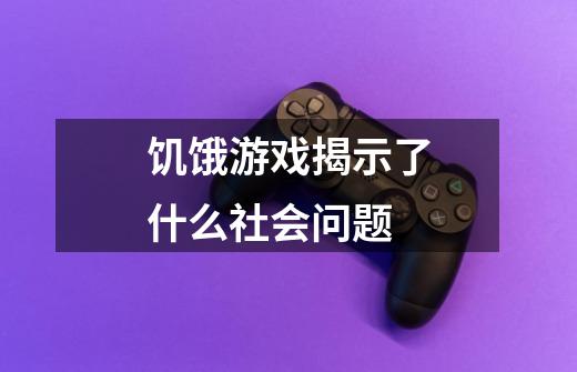 饥饿游戏揭示了什么社会问题-第1张-游戏信息-龙启网