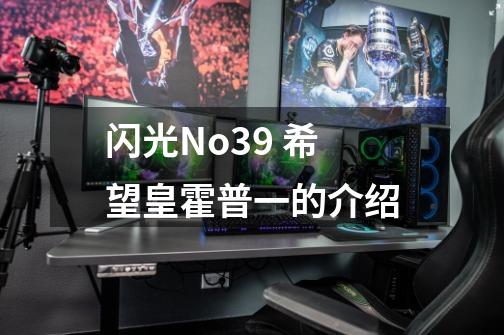 闪光No.39 希望皇霍普一的介绍-第1张-游戏信息-龙启网