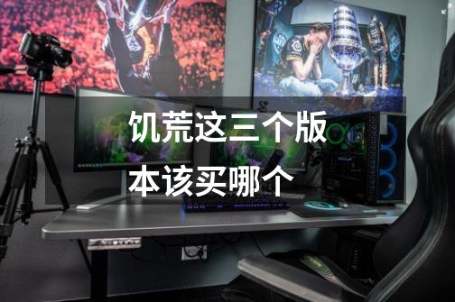 饥荒这三个版本该买哪个-第1张-游戏信息-龙启网