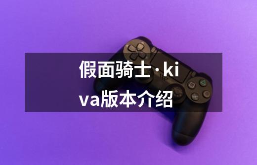 假面骑士·kiva版本介绍-第1张-游戏信息-龙启网