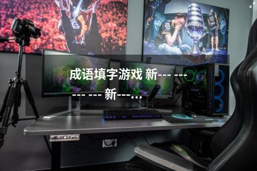 成语填字游戏 新--- --- --- --- 新--- --- --- --- 新--- --- --- --- 新-第1张-游戏信息-龙启网