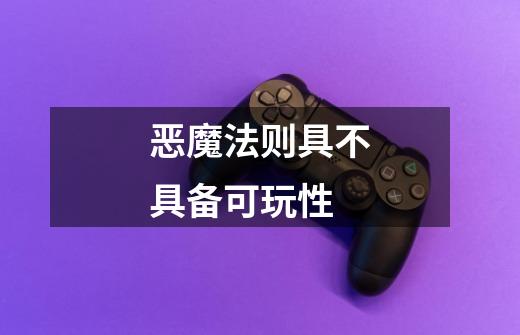 恶魔法则具不具备可玩性-第1张-游戏信息-龙启网