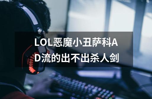 LOL恶魔小丑萨科AD流的出不出杀人剑-第1张-游戏信息-龙启网
