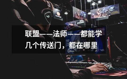联盟——法师——都能学几个传送门,都在哪里-第1张-游戏信息-龙启网