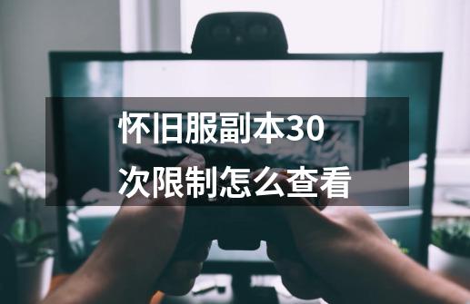 怀旧服副本30次限制怎么查看-第1张-游戏信息-龙启网