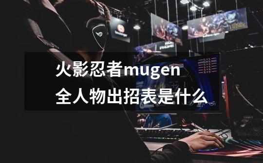 火影忍者mugen全人物出招表是什么-第1张-游戏信息-龙启网