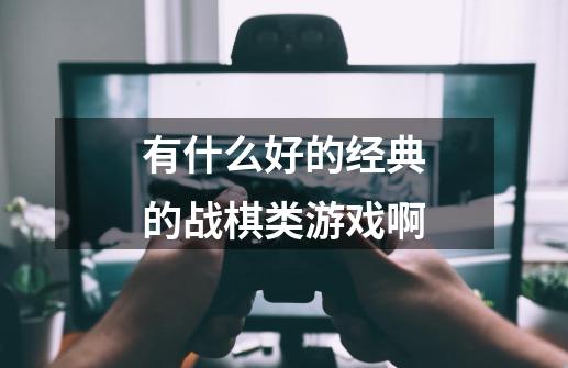 有什么好的经典的战棋类游戏啊-第1张-游戏信息-龙启网
