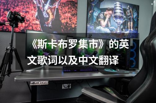 《斯卡布罗集市》的英文歌词以及中文翻译-第1张-游戏信息-龙启网