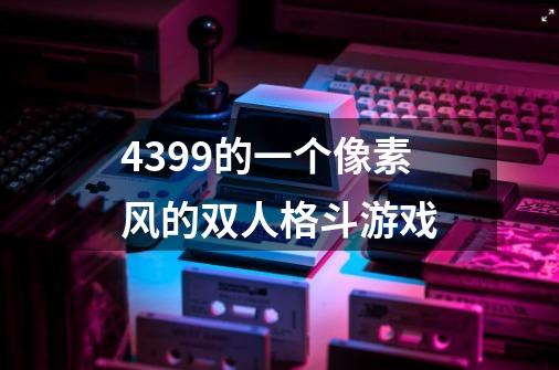 4399的一个像素风的双人格斗游戏-第1张-游戏信息-龙启网