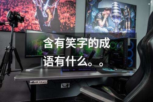 含有笑字的成语有什么。。-第1张-游戏信息-龙启网