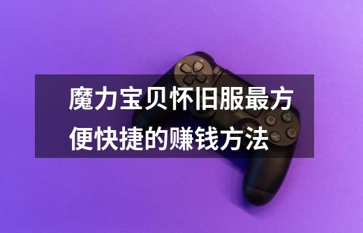 魔力宝贝怀旧服最方便快捷的赚钱方法-第1张-游戏信息-龙启网